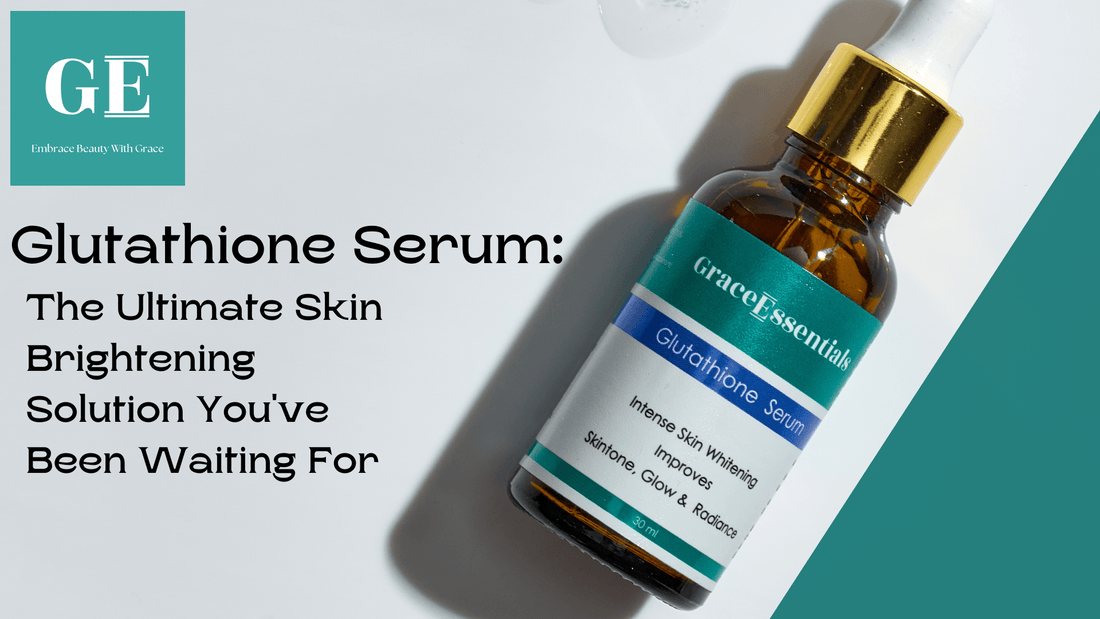 Glutathione Serum: The Ultimate Skin Brightening Solution You've Been Waiting For